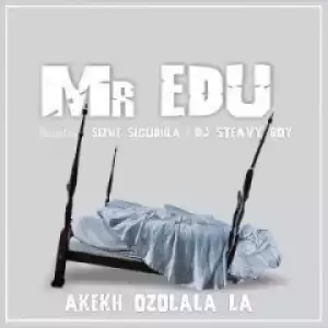 Mr Edu - Akekh Ozolala La Ft. DJ Steavy Boy, SizweSigudhla